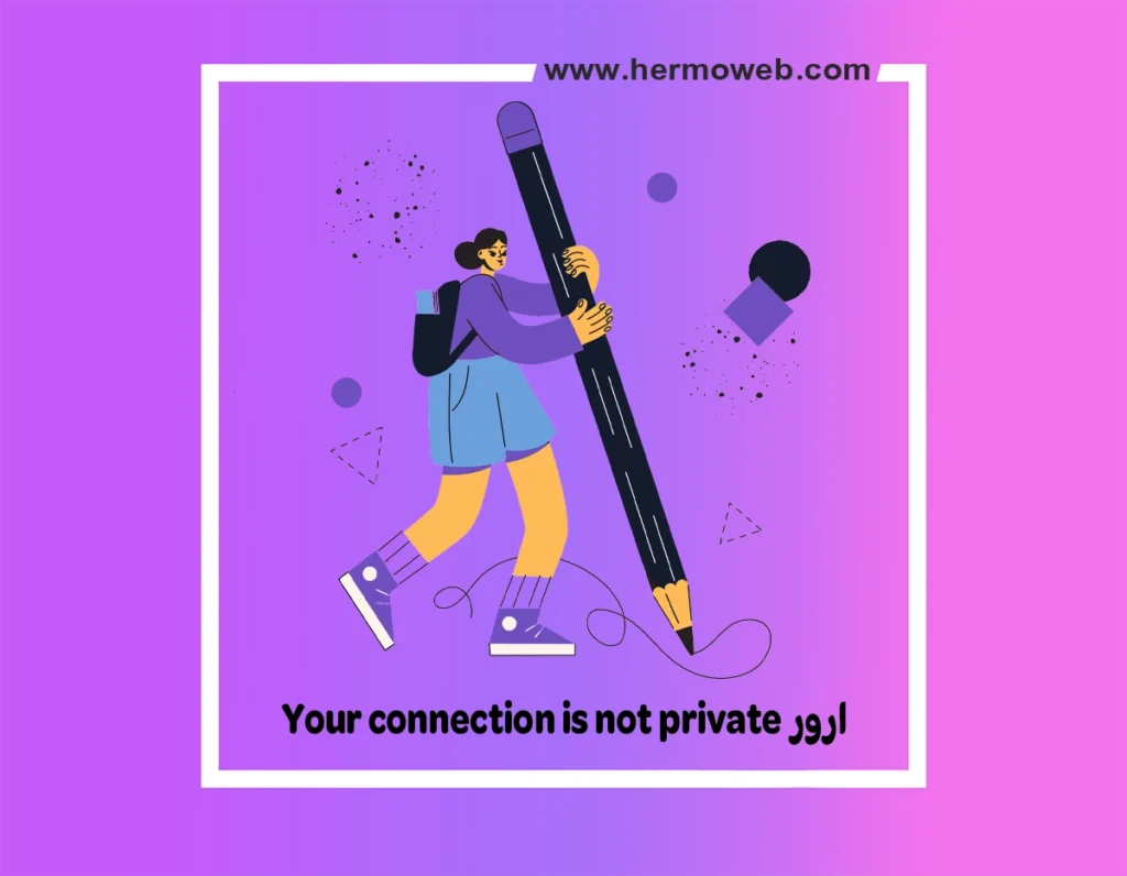 ارور Your connection is not private و نحوه حل این خطا